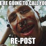 RE-POST MEMES | WE'RE GOING TO CALL YOU... RE-POST | image tagged in almost,memes,reposts,you have no power here,old memes | made w/ Imgflip meme maker