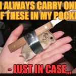 Lock and Load Hamster | I ALWAYS CARRY ONE OF THESE IN MY POCKET; - JUST IN CASE,,, | image tagged in lock and load hamster | made w/ Imgflip meme maker