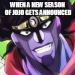 Jojora | WHEN A NEW SEASON OF JOJO GETS ANNOUNCED | image tagged in jojora | made w/ Imgflip meme maker