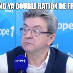 Melenchon | QUAND YA DOUBLE RATION DE FRITES | image tagged in melenchon | made w/ Imgflip meme maker