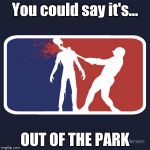 This Is For Zombie Week | You could say it's... OUT OF THE PARK | image tagged in mlb zombie,zombie week | made w/ Imgflip meme maker