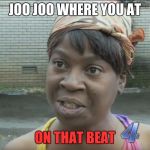 Oh lord jesus | JOO JOO WHERE YOU AT; ON THAT BEAT | image tagged in oh lord jesus | made w/ Imgflip meme maker