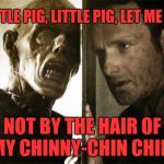 Zombie week | LITTLE PIG, LITTLE PIG, LET ME IN! NOT BY THE HAIR OF MY CHINNY-CHIN CHIN! | image tagged in zombies,memes,funny,radiation zombie week | made w/ Imgflip meme maker
