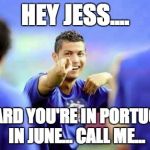 Rinaldo HTFC | HEY JESS.... HEARD YOU'RE IN PORTUGAL IN JUNE... CALL ME... | image tagged in rinaldo htfc | made w/ Imgflip meme maker