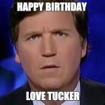 Tucker Carlson | HAPPY BIRTHDAY; LOVE TUCKER | image tagged in tucker carlson | made w/ Imgflip meme maker