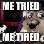 Tattletail | ME TRIED; ME TIRED | image tagged in tattletail | made w/ Imgflip meme maker