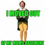 Yay! | I MOVED OUT; OF MY MOMS BASEMENT | image tagged in yay | made w/ Imgflip meme maker