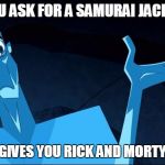 confused blue jack | WHEN YOU ASK FOR A SAMURAI JACK EPISODE; BUT SHE GIVES YOU RICK AND MORTY INSTEAD | image tagged in confused blue jack | made w/ Imgflip meme maker