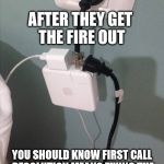 SWIFT | AFTER THEY GET THE FIRE OUT; YOU SHOULD KNOW FIRST CALL RESOLUTION MEANS FIXING THE ISSUE CORRECTLY THE FIRST TIME | image tagged in i fixed it,i see what you did there,see what i fixed today,why my house burned down,certified genieus and darwin award winner | made w/ Imgflip meme maker