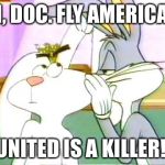 you stupid rabbit | EH, DOC. FLY AMERICAN. UNITED IS A KILLER! | image tagged in you stupid rabbit | made w/ Imgflip meme maker