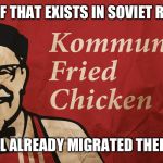 kfc | WELP,IF THAT EXISTS IN SOVIET RUSSIA, I'LL ALREADY MIGRATED THERE. | image tagged in kfc | made w/ Imgflip meme maker