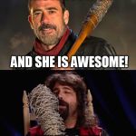 Negan Vs. Mick Foley | THIS IS LUCILLE... AND SHE IS AWESOME! THAT'S CUTE | image tagged in negan vs mick foley | made w/ Imgflip meme maker