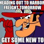 Dick Dastardly | HEADING OUT TO HARBOR FREIGHT TOMORROW; TO GET SOME NEW TOYS | image tagged in dick dastardly | made w/ Imgflip meme maker