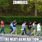 Zombies: TNG | ZOMBIES:; THE NEXT GENERATION | image tagged in mobile phones zombies,tng,zombies,teens,smartphone,zombie week | made w/ Imgflip meme maker