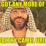 Ugly Arab | YA'LL GOT ANY MORE OF THAT; HEALTHY CAMEL URINE | image tagged in ugly arab | made w/ Imgflip meme maker