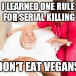 he is not undead yet. soon he will be | I LEARNED ONE RULE FOR SERIAL KILLING; DON'T EAT VEGANS | image tagged in death bed,zombies,radiation zombie week | made w/ Imgflip meme maker