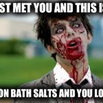 radiation\zombie week | HEY I JUST MET YOU AND THIS IS CRAZY; I'M HIGH ON BATH SALTS AND YOU LOOK TASTY | image tagged in zombie | made w/ Imgflip meme maker