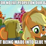 Applejack Cheers | CHEERS! FOR NO FAT PEOPLE ON OUR BACKS AND; NOT BEING MADE INTO GLUE YET! | image tagged in applejack cheers | made w/ Imgflip meme maker