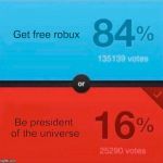 Would you rather | Get free robux; Be president of the universe | image tagged in would you rather | made w/ Imgflip meme maker
