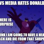 Iagomolt | THE NEWS MEDIA HATES DONALD TRUMP; NOW THERE IS A BIG SURPRISE; I THINK I AM GOING TO HAVE A HEART ATTACK AND DIE FROM THAT SURPRISE | image tagged in iagomolt | made w/ Imgflip meme maker