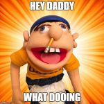 Jeffy says what? | HEY DADDY; WHAT DOOING | image tagged in jeffy says what | made w/ Imgflip meme maker