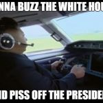 "Come to the no-fly zone Kim..." | GONNA BUZZ THE WHITE HOUSE; AND PISS OFF THE PRESIDENT | image tagged in kimjung_pilot | made w/ Imgflip meme maker