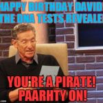 Youre a pirate | HAPPY BIRTHDAY DAVID! 
THE DNA TESTS REVEALED; YOU'RE A PIRATE! PAARHTY ON! | image tagged in youre a pirate | made w/ Imgflip meme maker