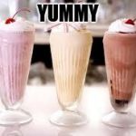 Milkshake | YUMMY | image tagged in milkshake | made w/ Imgflip meme maker