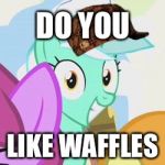 DO YOU; LIKE WAFFLES | image tagged in scumbag | made w/ Imgflip meme maker