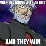 surprised zenoheld | WHEN YOU ARGUE WITH AN IDIOT; AND THEY WIN | image tagged in surprised zenoheld | made w/ Imgflip meme maker