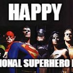 April 28 Is National SuperHero Day | HAPPY; NATIONAL SUPERHERO DAY! | image tagged in justice league | made w/ Imgflip meme maker