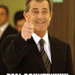 Mel Gibson Approves | WHEN YOU HEAR; REAL COUNTRY!!!!!! | image tagged in mel gibson approves | made w/ Imgflip meme maker