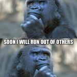Thinking Gorilla On the One Hand | IF I KEEP TAKING THE BANANAS OF OTHERS; SOON I WILL RUN OUT OF OTHERS | image tagged in thinking gorilla on the one hand | made w/ Imgflip meme maker