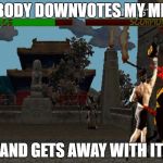 Fatality Mortal Kombat | NOBODY DOWNVOTES MY MEME; AND GETS AWAY WITH IT | image tagged in fatality mortal kombat | made w/ Imgflip meme maker