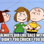 Peppermint Patty | YOU ALWAYS DID LIKE GALS WITH BIG NOSES, DIDN'T YOU CHUCK? YOU OLD DOG! | image tagged in peppermint patty,memes | made w/ Imgflip meme maker