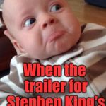 Can you blame the child? | When the trailer for Stephen King's  "IT"  comes on TV | image tagged in upset baby | made w/ Imgflip meme maker