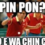 ping pong | PIN PON? A TO E WA CHIN CHON | image tagged in ping pong | made w/ Imgflip meme maker