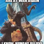 Godzilla And Zilla Go Out For Burgers | HEY LOOK, THE HUMANS ARE AT WAR AGAIN; I KNOW, HUMANS BELIEVE THE STUPIDEST THINGS | image tagged in godzilla and zilla go out for burgers,war,holy war,holy wars,religion,anti-religion | made w/ Imgflip meme maker