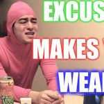 No excuses | EXCUSES; MAKES YOU; WEAK | image tagged in no excuses,weak,excuses,motivational | made w/ Imgflip meme maker