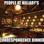 Fancy restaurant inside | PEOPLE AT HILLARY'S; CORRESPONDENCE DINNER | image tagged in fancy restaurant inside | made w/ Imgflip meme maker