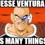 Im Curious Nappa | JESSE VENTURA; IS MANY THINGS | image tagged in memes,im curious nappa | made w/ Imgflip meme maker
