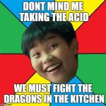 Drug Drake | DONT MIND ME TAKING THE ACID; WE MUST FIGHT THE DRAGONS IN THE KITCHEN | image tagged in drug drake | made w/ Imgflip meme maker