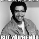 You think you're funny, but you're not | YOU THINK YOU'RE FUNNY; BUT YOU'RE NOT | image tagged in young drake,drake | made w/ Imgflip meme maker