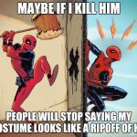 Comic Book Week! | MAYBE IF I KILL HIM; PEOPLE WILL STOP SAYING MY COSTUME LOOKS LIKE A RIPOFF OF HIS | image tagged in deadpool hammers spiderman | made w/ Imgflip meme maker