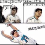 YYYEEEAAAHHH!!! BOOOYYYY!!!! | CUS YOU MAKE ME HARD EVERY TIME I LOOK AT YOU; GIRL ARE YOU MEDUSA? WHY? | image tagged in memes,pickup master | made w/ Imgflip meme maker