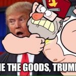 Grunkle Stan gets the goods | GIVE ME THE GOODS, TRUMP MAN! | image tagged in trump,grunkle stan | made w/ Imgflip meme maker