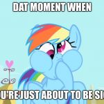 funny rainbow dash mlp | DAT MOMENT WHEN; YOU'RE JUST ABOUT TO BE SICK | image tagged in funny rainbow dash mlp | made w/ Imgflip meme maker