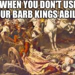 Barb King Down | WHEN YOU DON'T USE YOUR BARB KINGS ABILITY | image tagged in barb king down,scumbag,clash of clans,funny,memes | made w/ Imgflip meme maker