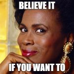 Aunt Viv | BELIEVE IT; IF YOU WANT TO | image tagged in aunt viv | made w/ Imgflip meme maker