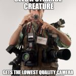 Professional Photographer | SEES A STRANGE CREATURE; GETS THE LOWEST QUALITY CAMERA EVER AND TAKES 3 PHOTOS | image tagged in professional photographer | made w/ Imgflip meme maker